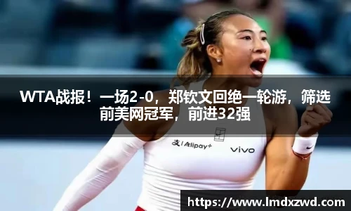 WTA战报！一场2-0，郑钦文回绝一轮游，筛选前美网冠军，前进32强
